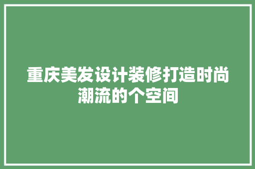 重庆美发设计装修打造时尚潮流的个空间