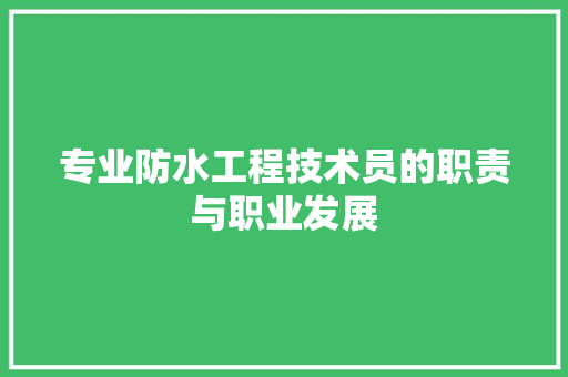 专业防水工程技术员的职责与职业发展 家居装修