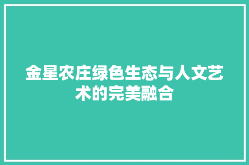 金星农庄绿色生态与人文艺术的完美融合
