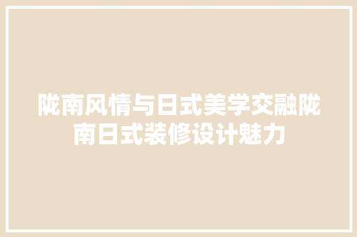 陇南风情与日式美学交融陇南日式装修设计魅力