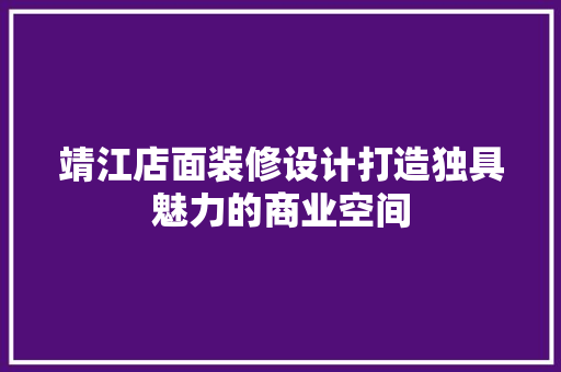 靖江店面装修设计打造独具魅力的商业空间