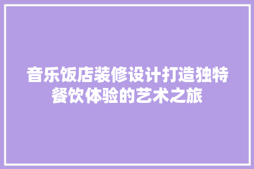 音乐饭店装修设计打造独特餐饮体验的艺术之旅