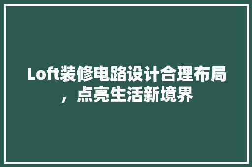 Loft装修电路设计合理布局，点亮生活新境界