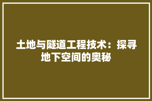 土地与隧道工程技术：探寻地下空间的奥秘 现代风格装饰