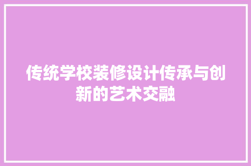 传统学校装修设计传承与创新的艺术交融