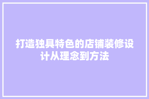 打造独具特色的店铺装修设计从理念到方法