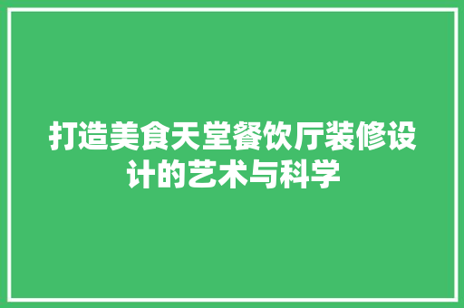 打造美食天堂餐饮厅装修设计的艺术与科学