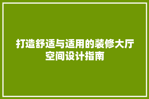 打造舒适与适用的装修大厅空间设计指南