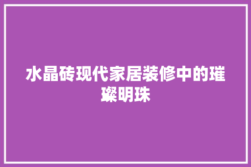 水晶砖现代家居装修中的璀璨明珠