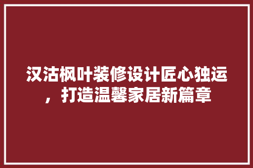 汉沽枫叶装修设计匠心独运，打造温馨家居新篇章