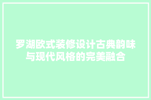 罗湖欧式装修设计古典韵味与现代风格的完美融合