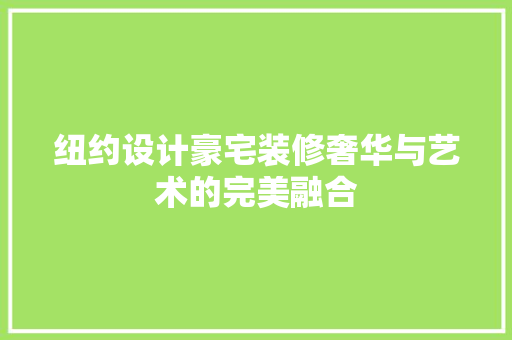 纽约设计豪宅装修奢华与艺术的完美融合