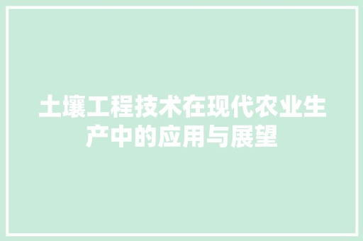 土壤工程技术在现代农业生产中的应用与展望 现代风格装饰