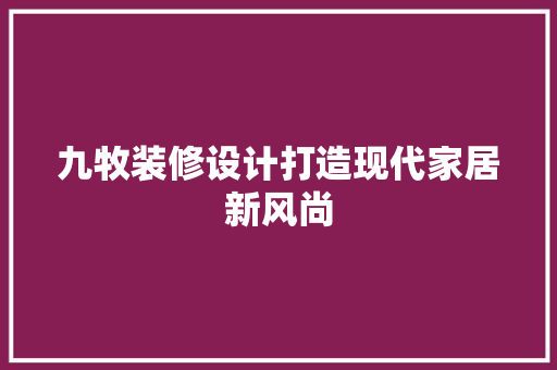 九牧装修设计打造现代家居新风尚 现代风格装饰