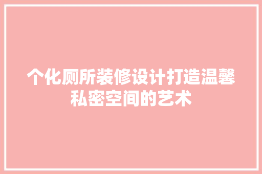 个化厕所装修设计打造温馨私密空间的艺术