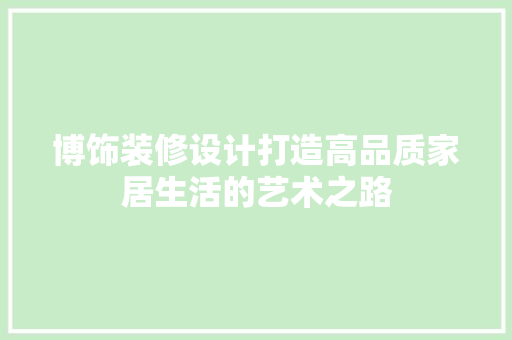 博饰装修设计打造高品质家居生活的艺术之路