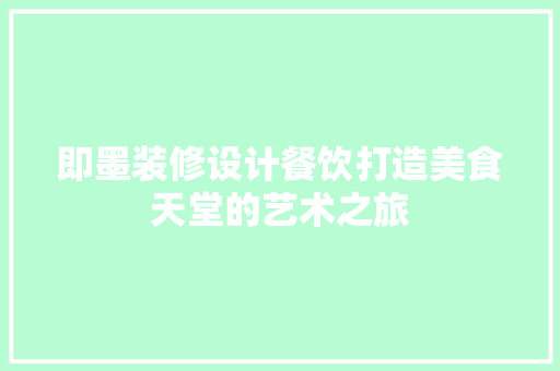 即墨装修设计餐饮打造美食天堂的艺术之旅