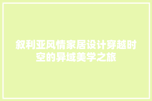 叙利亚风情家居设计穿越时空的异域美学之旅