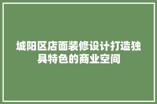 城阳区店面装修设计打造独具特色的商业空间