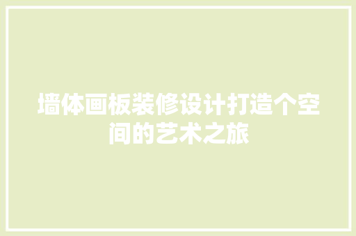 墙体画板装修设计打造个空间的艺术之旅