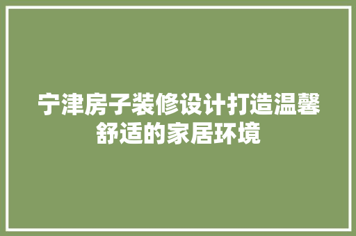 宁津房子装修设计打造温馨舒适的家居环境