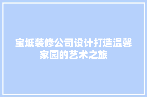 宝坻装修公司设计打造温馨家园的艺术之旅