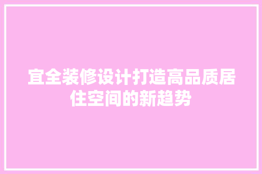宜全装修设计打造高品质居住空间的新趋势