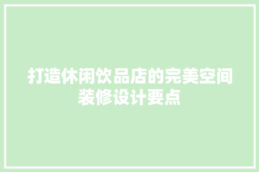 打造休闲饮品店的完美空间装修设计要点