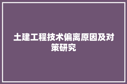 土建工程技术偏离原因及对策研究 现代风格装饰