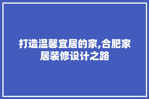 打造温馨宜居的家,合肥家居装修设计之路