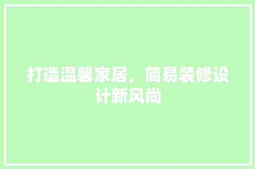 打造温馨家居，简易装修设计新风尚
