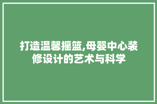 打造温馨摇篮,母婴中心装修设计的艺术与科学 现代风格装饰