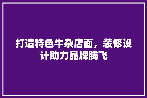 打造特色牛杂店面，装修设计助力品牌腾飞