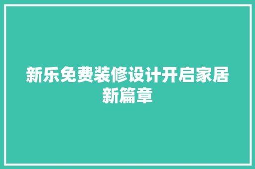 新乐免费装修设计开启家居新篇章