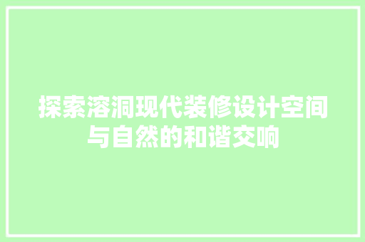 探索溶洞现代装修设计空间与自然的和谐交响