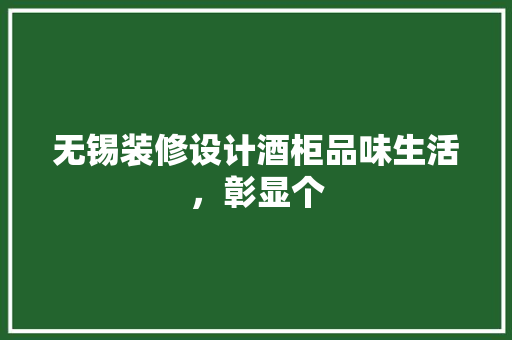 无锡装修设计酒柜品味生活，彰显个