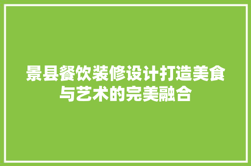 景县餐饮装修设计打造美食与艺术的完美融合
