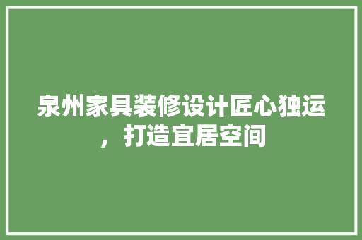 泉州家具装修设计匠心独运，打造宜居空间