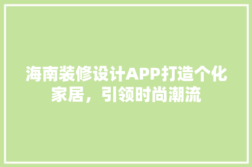 海南装修设计APP打造个化家居，引领时尚潮流