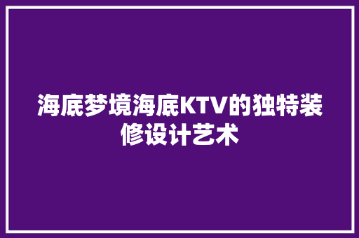 海底梦境海底KTV的独特装修设计艺术