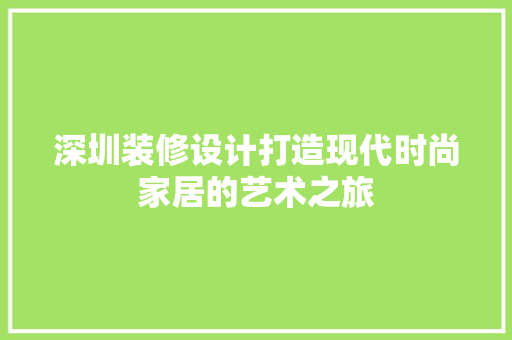 深圳装修设计打造现代时尚家居的艺术之旅
