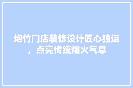 炮竹门店装修设计匠心独运，点亮传统烟火气息