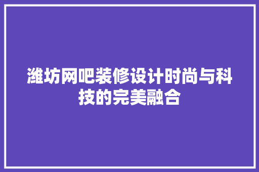潍坊网吧装修设计时尚与科技的完美融合
