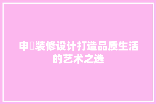 申東装修设计打造品质生活的艺术之选