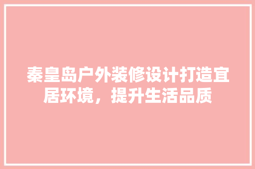 秦皇岛户外装修设计打造宜居环境，提升生活品质