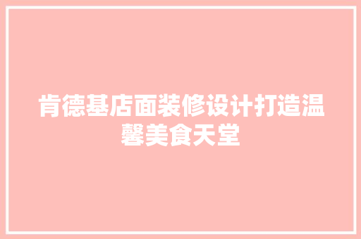 肯德基店面装修设计打造温馨美食天堂