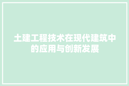 土建工程技术在现代建筑中的应用与创新发展