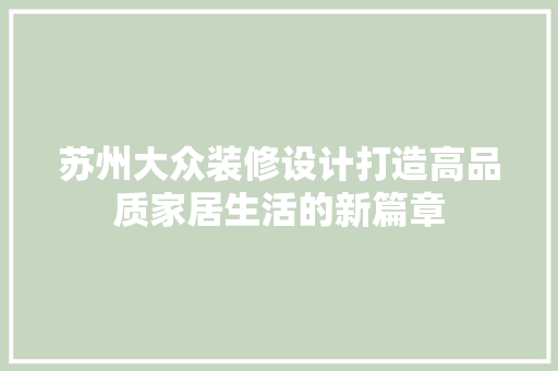 苏州大众装修设计打造高品质家居生活的新篇章
