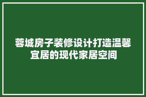 蓉城房子装修设计打造温馨宜居的现代家居空间