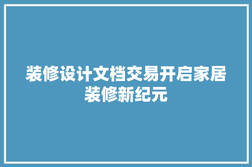 装修设计文档交易开启家居装修新纪元